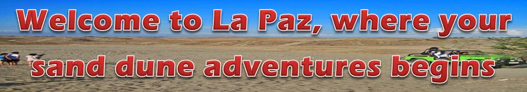 welcome to La Paz, where your sand dune adventure begins